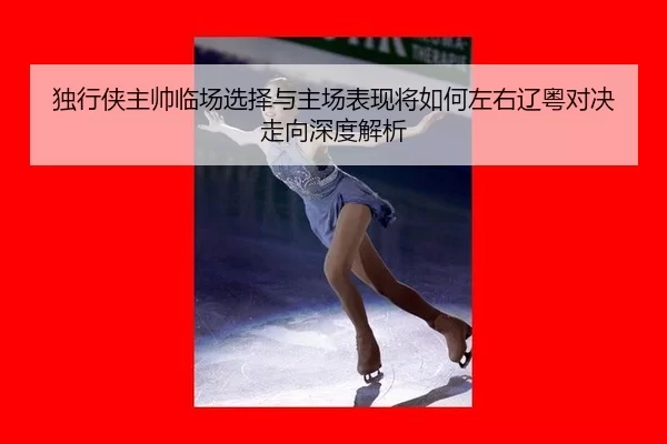 du-xing-xia-zhu-shuai-lin-chang-xuan-ze-yu-zhu-chang-biao-xian-jiang-ru-he-zuo-you-liao-yue-dui-jue-zou-xiang-shen-du-2-467.jpg